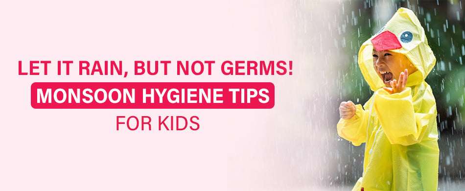 Let it Rain, But Not Germs! Simple Monsoon Hygiene Tips for Kids