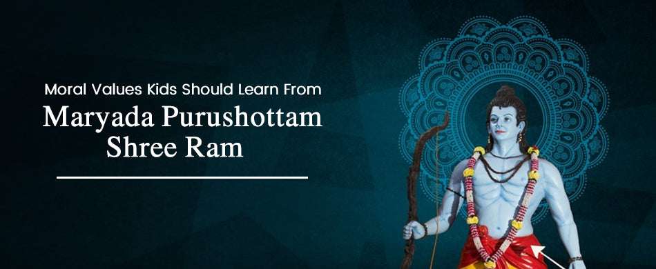 Moral Values Kids Should Learn From Maryada Purushottam Shree Ram
