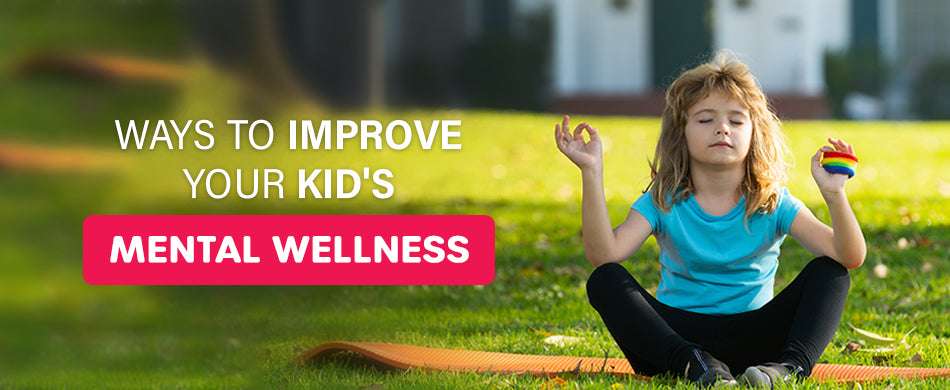 Ways to Improve Your Kid's Mental Wellness