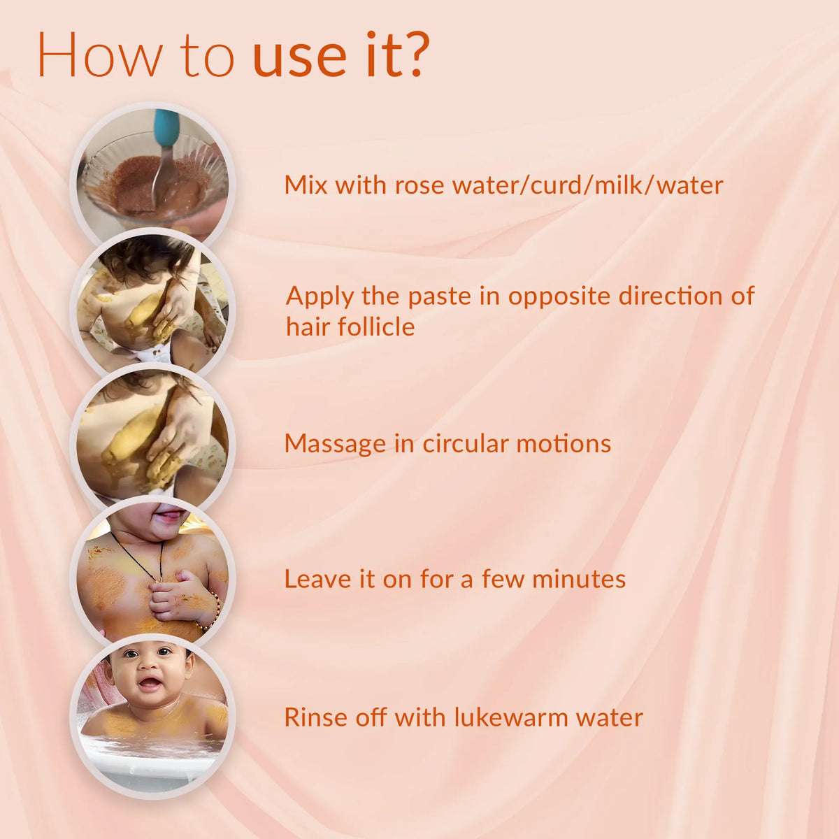 Natural Ubtan: mix with rose water/curd/milk/water, apply against hair growth, massage, let dry, rinse with lukewarm water