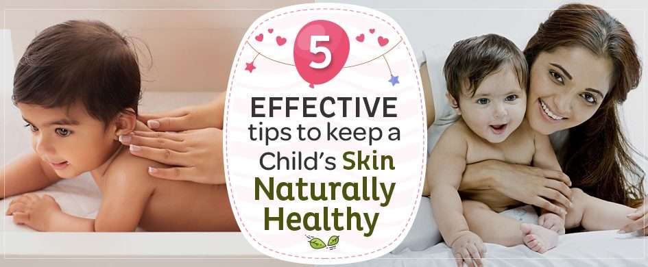 5 Effective tips to keep your child’s skin naturally healthy