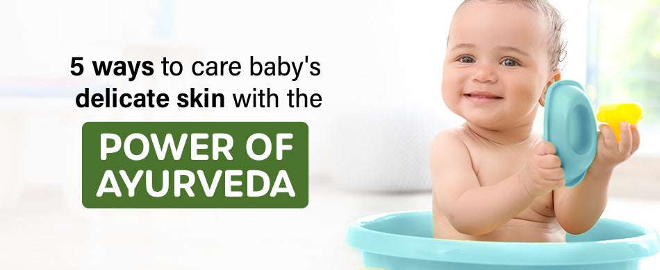 5 ways to care Baby's Delicate Skin with the Power of Ayurveda