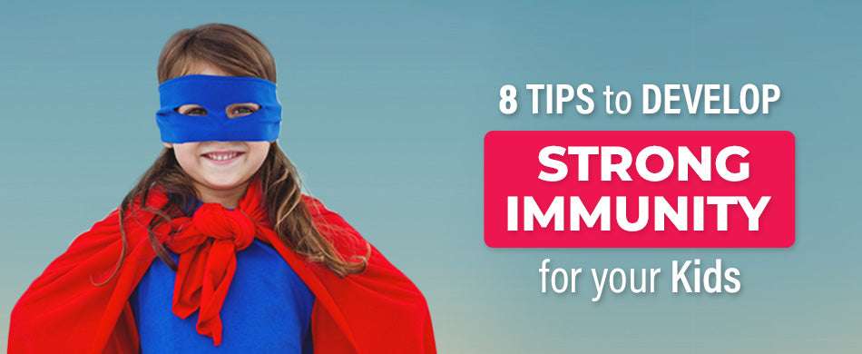 8 Tips to Develop Strong Immunity For Your Kids