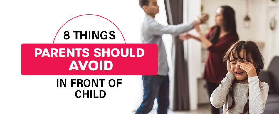 8 Things Parents Should Avoid in Front of Their Child