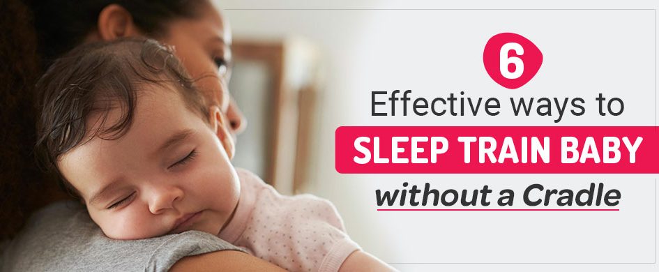Effective ways to sleep train a baby without a cradle or other motion