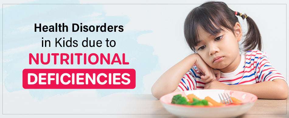 Health Disorders Caused Due To Nutritional Deficiency In Kids