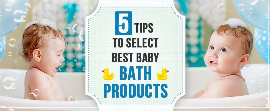 Tips on how to pick best bath products for your baby