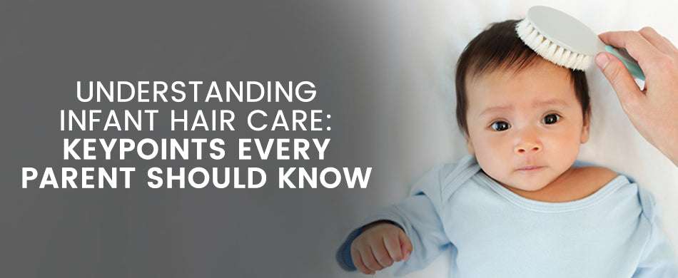 Infant Hair Care: Key Points Every Parent Should Know