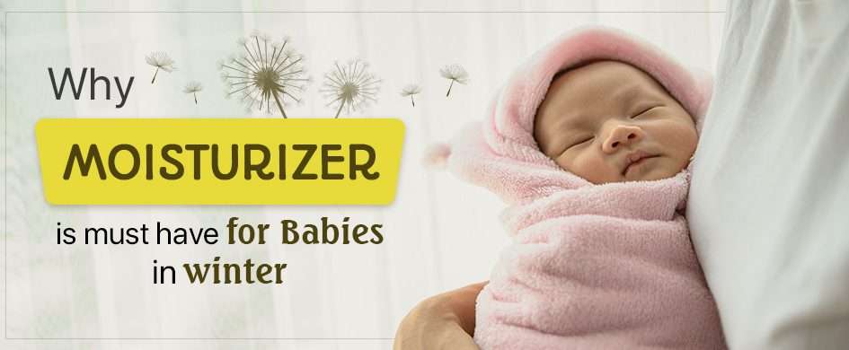 Why Moisturizer is a must have for babies in Winter?