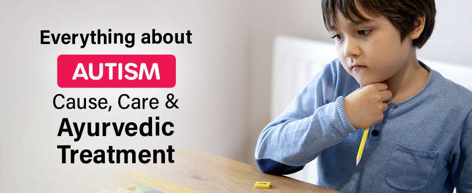 Everything about Autism: Cause, Care & Ayurvedic Treatment