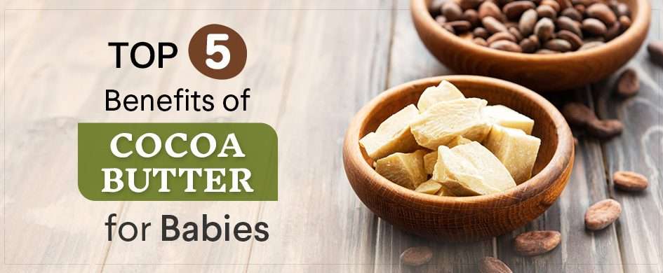 Top 5 Benefits of Cocoa Butter for Babies