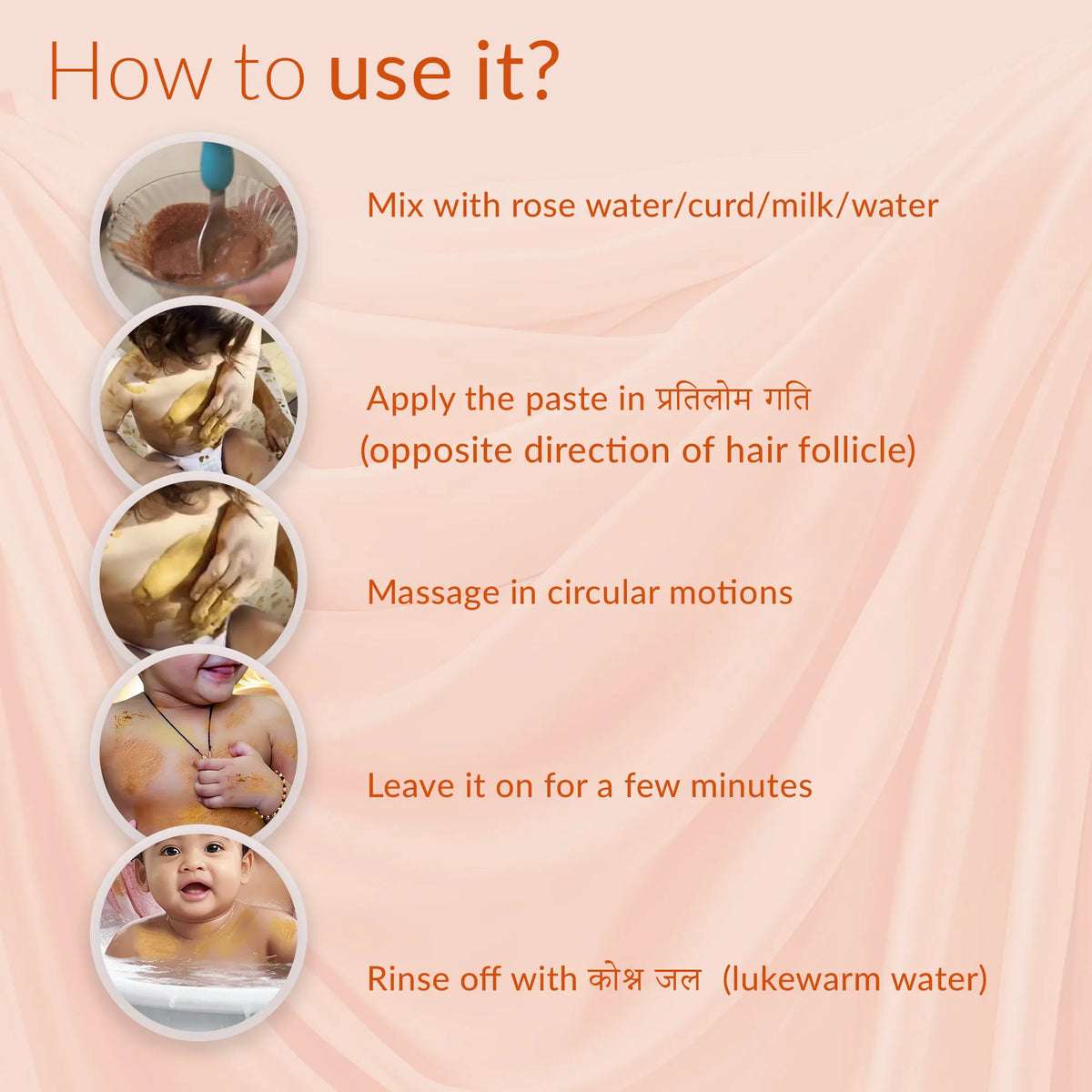 Natural Ubtan: mix with rose water/curd/milk/water, apply against hair growth, massage, let dry, rinse with lukewarm water